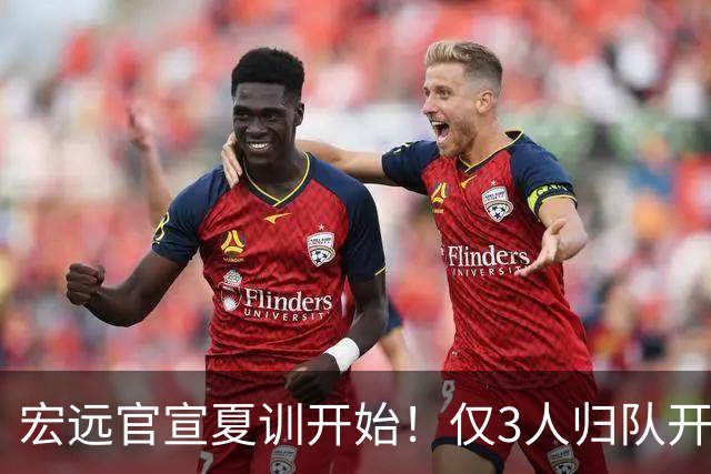 宏远官宣夏训开始！仅3人归队开练，杜锋仍缺席，胡明轩将回归