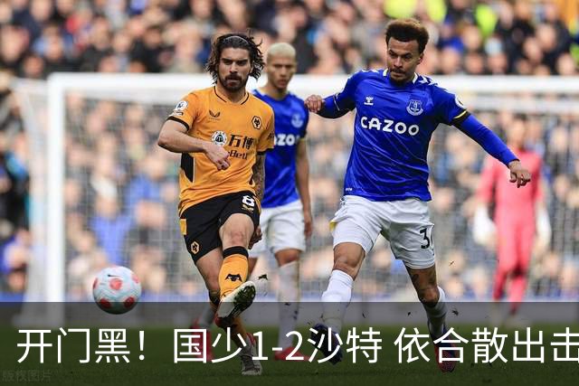 开门黑！国少1-2沙特 依合散出击滑倒送礼+后防漏人魏祥鑫破门