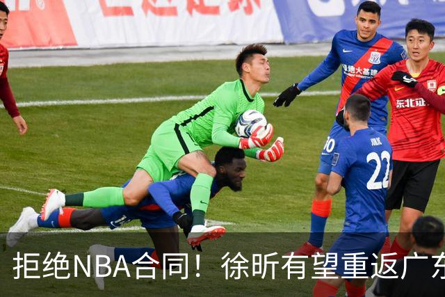 拒绝NBA合同！徐昕有望重返广东队，杜锋惨遭重大打击！